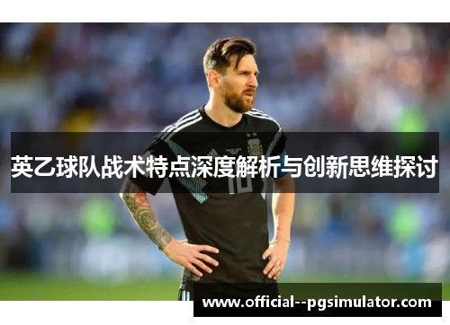 英乙球队战术特点深度解析与创新思维探讨