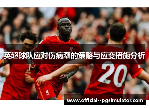 英超球队应对伤病潮的策略与应变措施分析 英超球队应对伤病潮的策略与应变措施分析