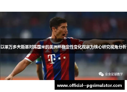 以莱万多夫斯基对阵国米的美洲杯稳定性变化观察为核心研究视角分析 以莱万多夫斯基对阵国米的美洲杯稳定性变化观察为核心研究视角分析