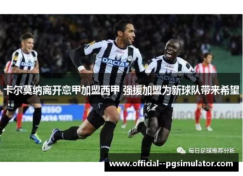 卡尔莫纳离开意甲加盟西甲 强援加盟为新球队带来希望