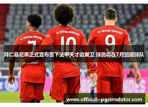 拜仁慕尼黑正式宣布签下法甲天才边翼卫 球员将在7月加盟球队 拜仁慕尼黑正式宣布签下法甲天才边翼卫 球员将在7月加盟球队